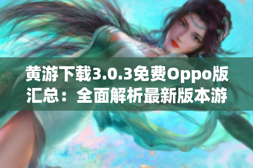 黄游下载3.0.3免费Oppo版汇总：全面解析最新版本游戏资源