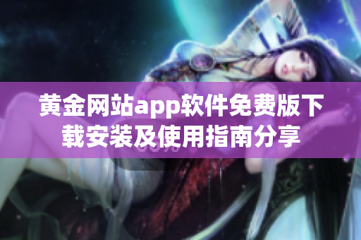 黄金网站app软件免费版下载安装及使用指南分享