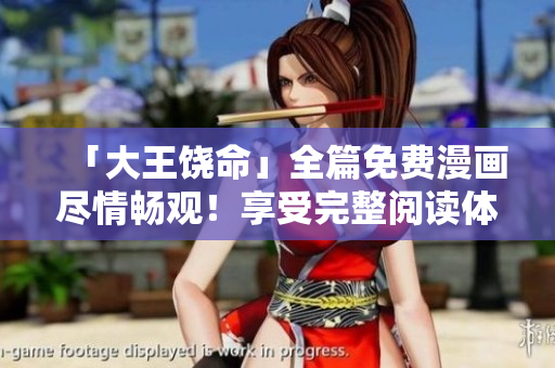 「大王饶命」全篇免费漫画尽情畅观！享受完整阅读体验！
