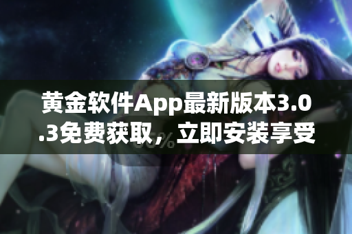 黄金软件App最新版本3.0.3免费获取，立即安装享受黄金服务