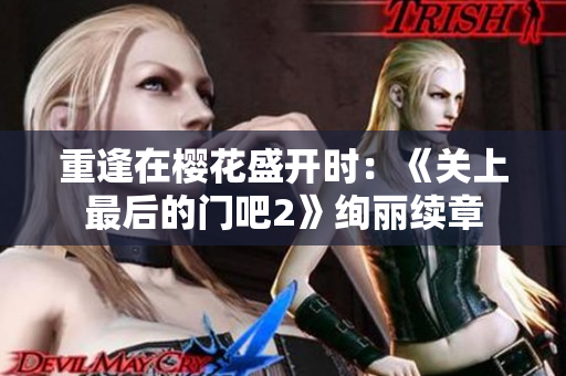 重逢在樱花盛开时：《关上最后的门吧2》绚丽续章
