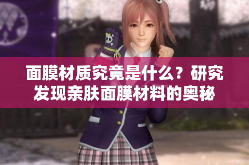 面膜材质究竟是什么？研究发现亲肤面膜材料的奥秘