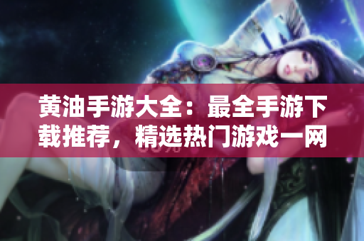 黄油手游大全：最全手游下载推荐，精选热门游戏一网打尽