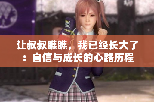 让叔叔瞧瞧，我已经长大了：自信与成长的心路历程