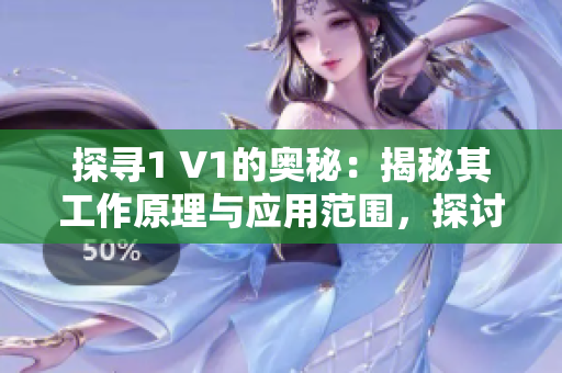 探寻1 V1的奥秘：揭秘其工作原理与应用范围，探讨其潜力与未来发展