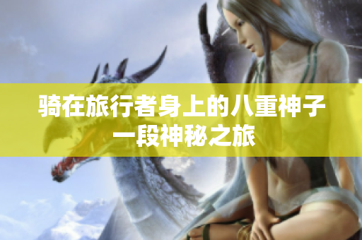 骑在旅行者身上的八重神子 一段神秘之旅