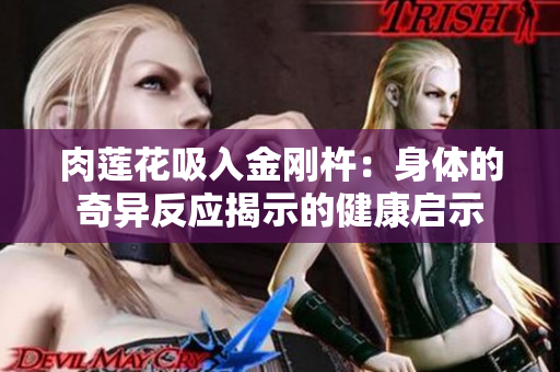 肉莲花吸入金刚杵：身体的奇异反应揭示的健康启示