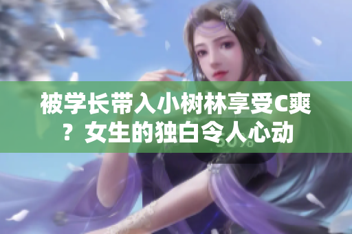被学长带入小树林享受C爽？女生的独白令人心动