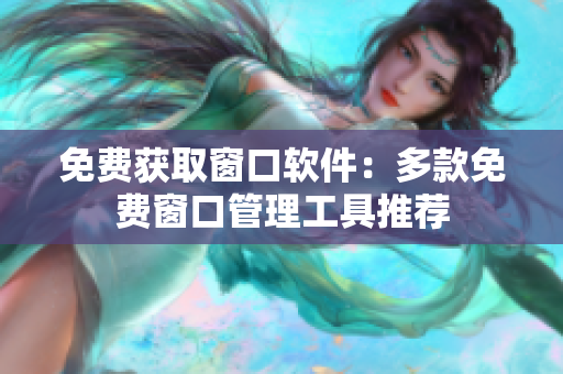 免费获取窗口软件：多款免费窗口管理工具推荐