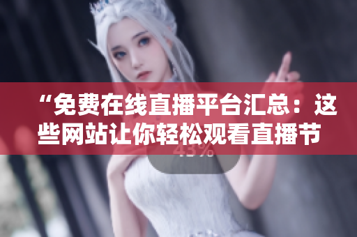 “免费在线直播平台汇总：这些网站让你轻松观看直播节目！”