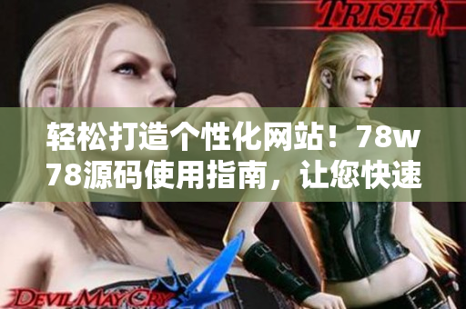 轻松打造个性化网站！78w78源码使用指南，让您快速搭建个人网站