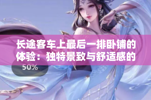 长途客车上最后一排卧铺的体验：独特景致与舒适感的完美融合