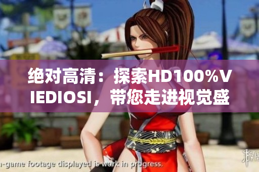 绝对高清：探索HD100%VIEDIOSI，带您走进视觉盛宴