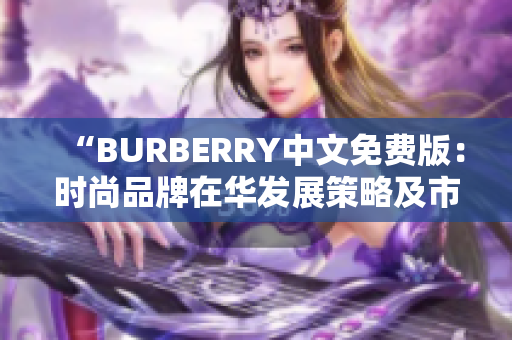 “BURBERRY中文免费版：时尚品牌在华发展策略及市场影响分析”