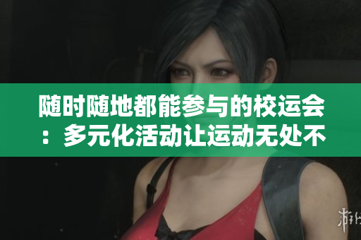 随时随地都能参与的校运会：多元化活动让运动无处不在
