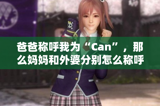 爸爸称呼我为“Can”，那么妈妈和外婆分别怎么称呼我呢？