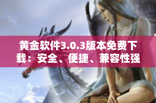 黄金软件3.0.3版本免费下载：安全、便捷、兼容性强