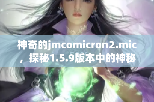 神奇的jmcomicron2.mic，探秘1.5.9版本中的神秘天堂传送门
