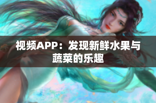 视频APP：发现新鲜水果与蔬菜的乐趣