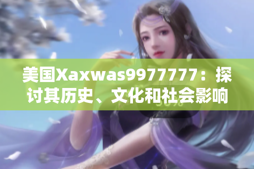 美国Xaxwas9977777：探讨其历史、文化和社会影响