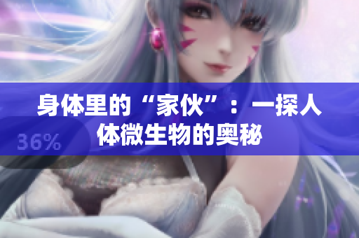 身体里的“家伙”：一探人体微生物的奥秘