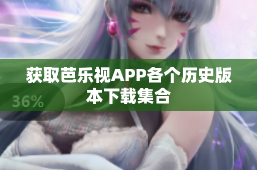 获取芭乐视APP各个历史版本下载集合