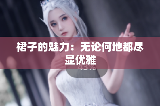 裙子的魅力：无论何地都尽显优雅