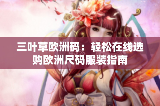 三叶草欧洲码：轻松在线选购欧洲尺码服装指南