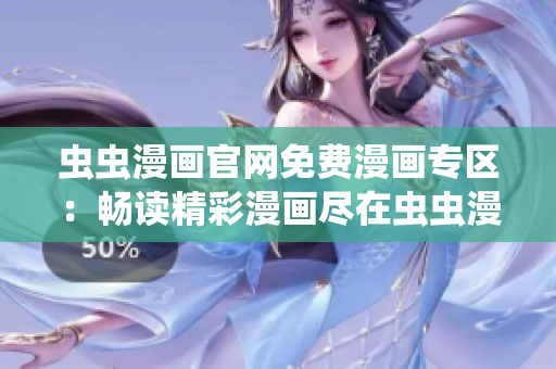虫虫漫画官网免费漫画专区：畅读精彩漫画尽在虫虫漫画官方网站！