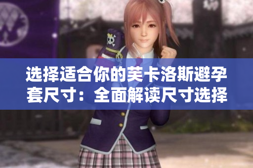 选择适合你的芙卡洛斯避孕套尺寸：全面解读尺寸选择要点