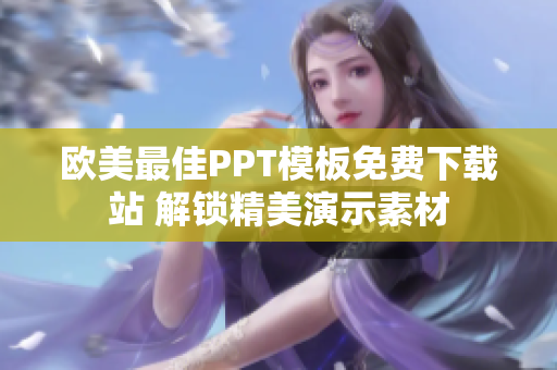 欧美最佳PPT模板免费下载站 解锁精美演示素材