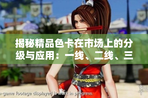 揭秘精品色卡在市场上的分级与应用：一线、二线、三线详解