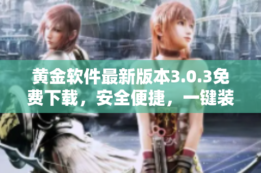 黄金软件最新版本3.0.3免费下载，安全便捷，一键装载