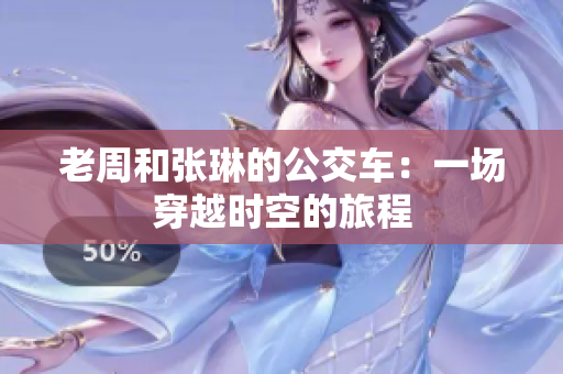 老周和张琳的公交车：一场穿越时空的旅程