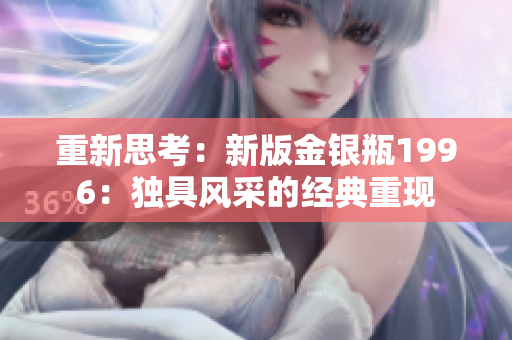 重新思考：新版金银瓶1996：独具风采的经典重现