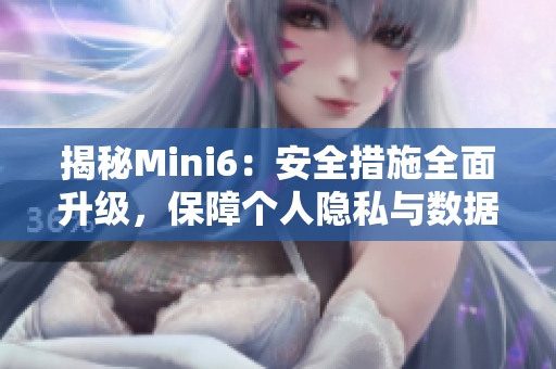 揭秘Mini6：安全措施全面升级，保障个人隐私与数据安全