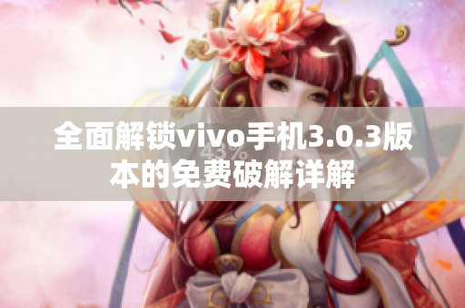 全面解锁vivo手机3.0.3版本的免费破解详解