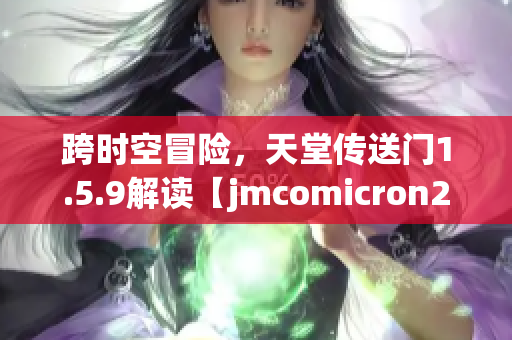 跨时空冒险，天堂传送门1.5.9解读【jmcomicron2.mic】