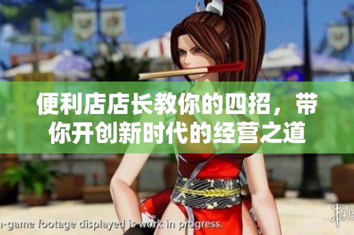 便利店店长教你的四招，带你开创新时代的经营之道