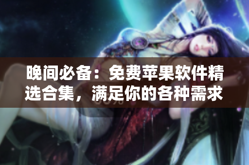 晚间必备：免费苹果软件精选合集，满足你的各种需求