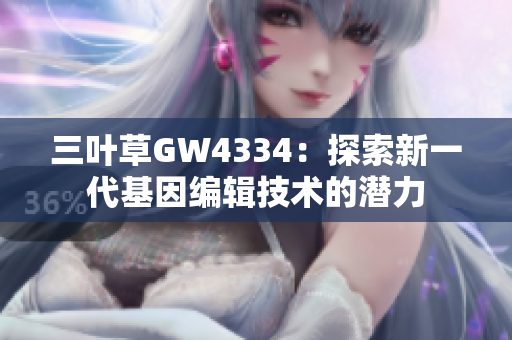 三叶草GW4334：探索新一代基因编辑技术的潜力