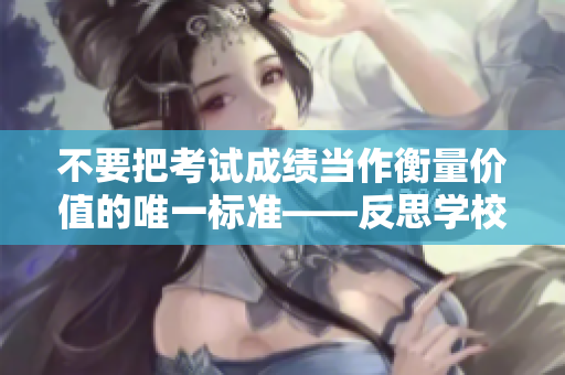 不要把考试成绩当作衡量价值的唯一标准——反思学校教育的新视角