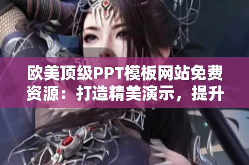 欧美顶级PPT模板网站免费资源：打造精美演示，提升专业形象