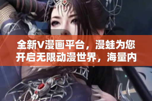 全新V漫画平台，漫蛙为您开启无限动漫世界，海量内容尽在眼前