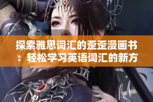 探索雅思词汇的歪歪漫画书：轻松学习英语词汇的新方式