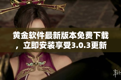 黄金软件最新版本免费下载，立即安装享受3.0.3更新