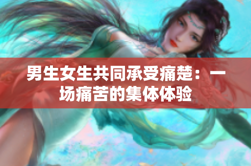 男生女生共同承受痛楚：一场痛苦的集体体验
