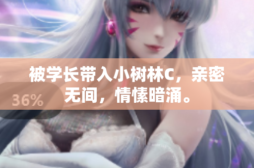 被学长带入小树林C，亲密无间，情愫暗涌。