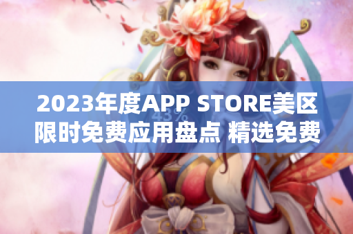 2023年度APP STORE美区限时免费应用盘点 精选免费APP推荐