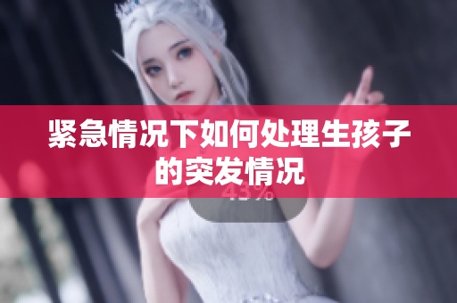 紧急情况下如何处理生孩子的突发情况
